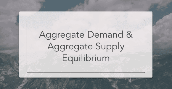 Aggregate Demand and Aggregate Supply Equilibrium