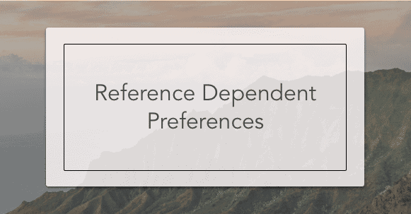 Reference Dependent Preferences