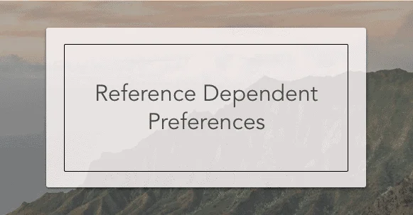 Reference Dependent Preferences