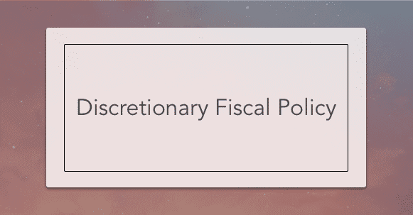 Discretionary Fiscal Policy